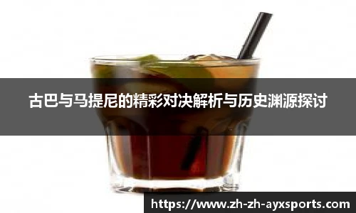 古巴与马提尼的精彩对决解析与历史渊源探讨
