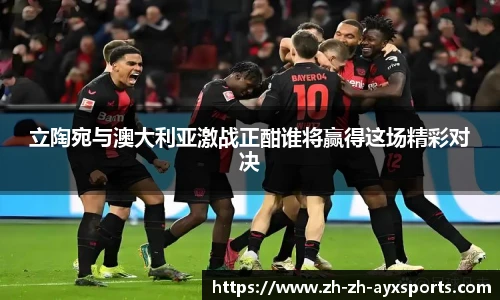 立陶宛与澳大利亚激战正酣谁将赢得这场精彩对决