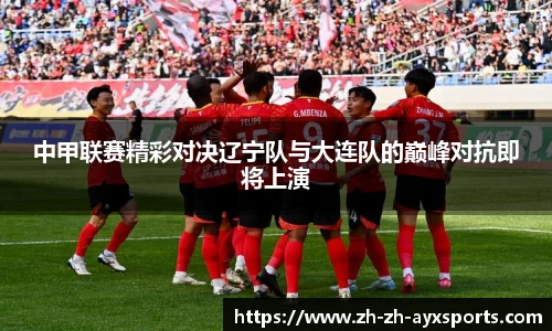 中甲联赛精彩对决辽宁队与大连队的巅峰对抗即将上演