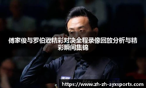 傅家俊与罗伯逊精彩对决全程录像回放分析与精彩瞬间集锦